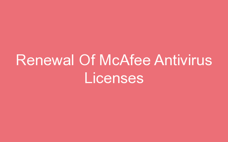 Renewal Of McAfee Antivirus Licenses