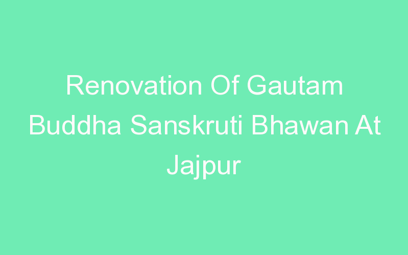 Renovation Of Gautam Buddha Sanskruti Bhawan At Jajpur