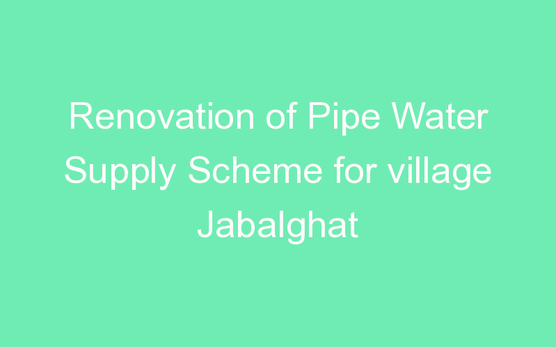 Renovation of Pipe Water Supply Scheme for village Jabalghat