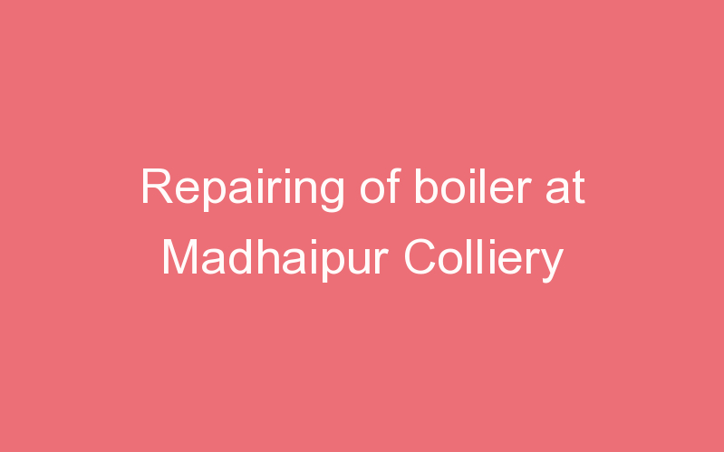 Repairing of boiler at Madhaipur Colliery