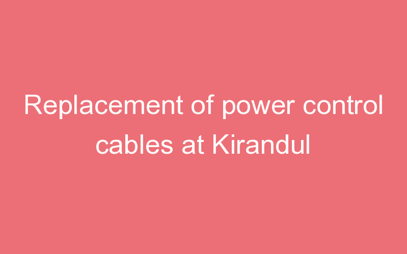 Replacement of power control cables at Kirandul