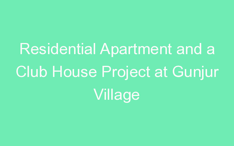 Residential Apartment and a Club House Project at Gunjur Village