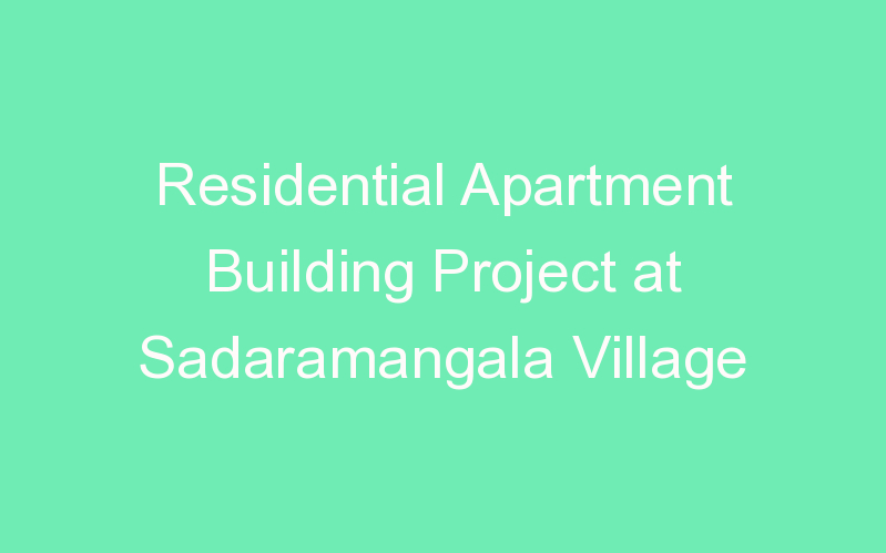 Residential Apartment Building Project at Sadaramangala Village