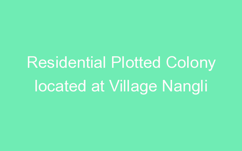 Residential Plotted Colony located at Village Nangli