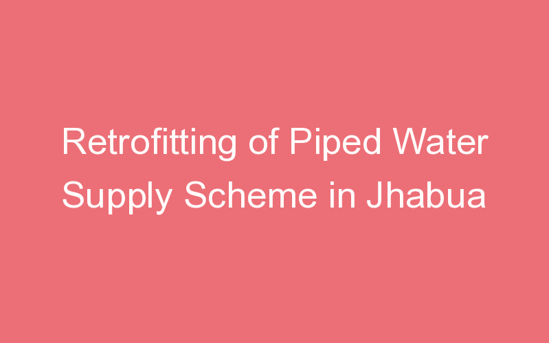 Retrofitting of Piped Water Supply Scheme in Jhabua