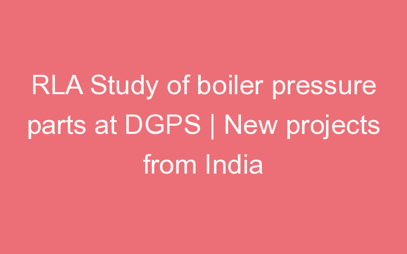 RLA Study of boiler pressure parts at DGPS | New projects from India