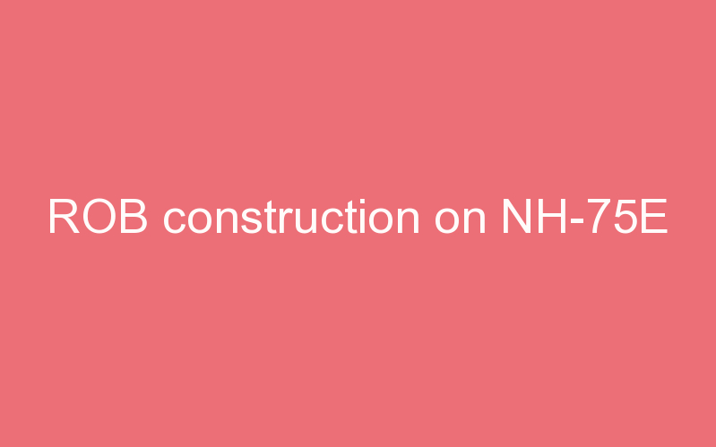 ROB construction on NH-75E