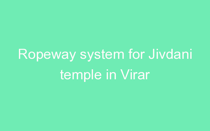 Ropeway system for Jivdani temple in Virar