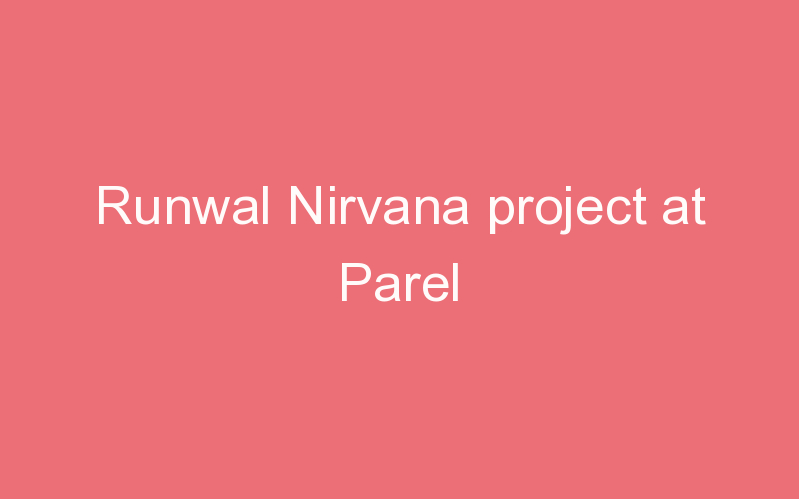 Runwal Nirvana project at Parel