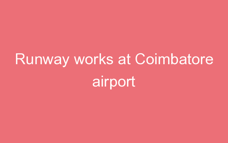 Runway works at Coimbatore airport