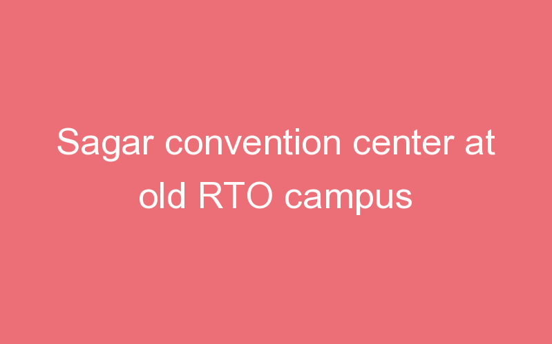 Sagar convention center at old RTO campus