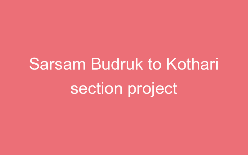 Sarsam Budruk to Kothari section project