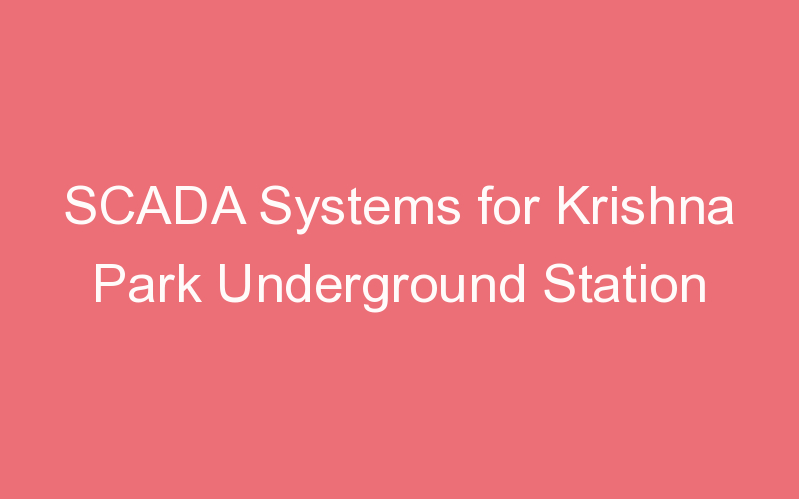 SCADA Systems for Krishna Park Underground Station