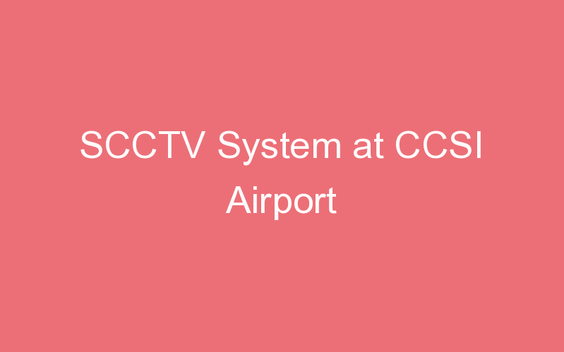 SCCTV System at CCSI Airport