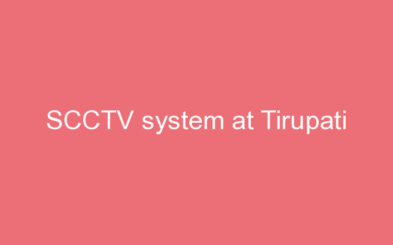 SCCTV system at Tirupati