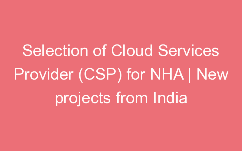 Selection of Cloud Services Provider (CSP) for NHA | New projects from India