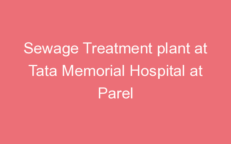 Sewage Treatment plant at Tata Memorial Hospital at Parel