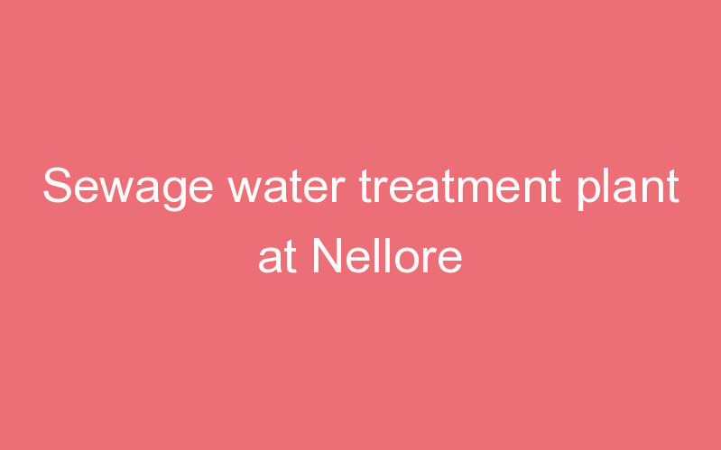 Sewage water treatment plant at Nellore