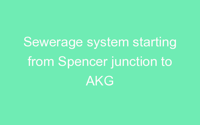 Sewerage system starting from Spencer junction to AKG