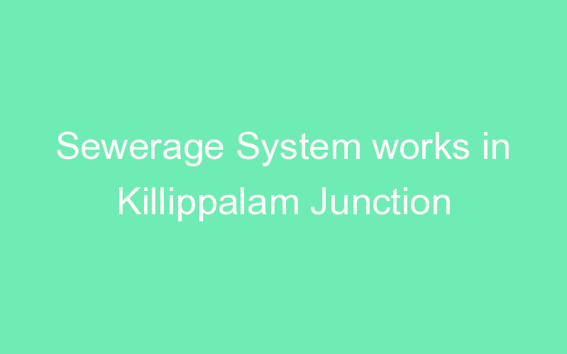 Sewerage System works in Killippalam Junction