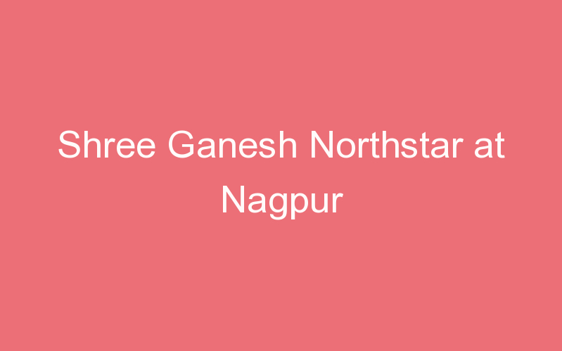 Shree Ganesh Northstar at Nagpur