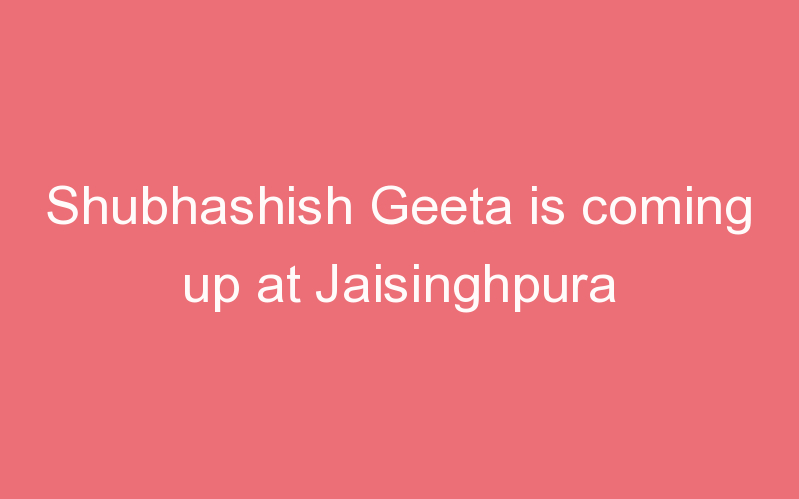 Shubhashish Geeta is coming up at Jaisinghpura