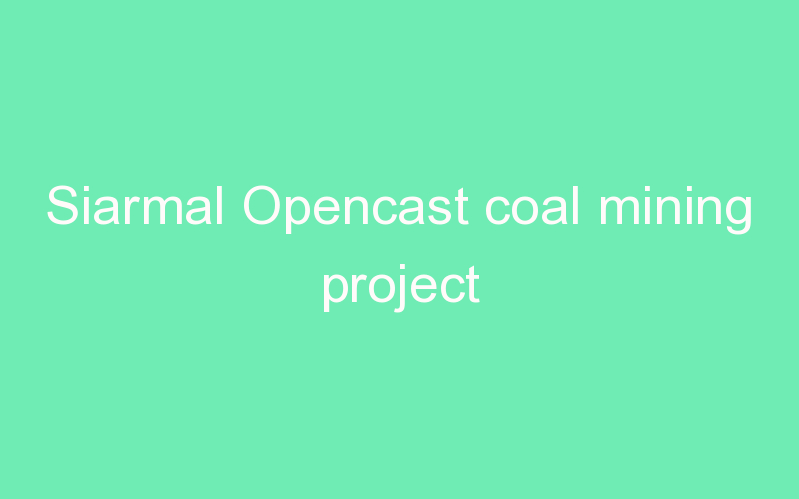 Siarmal Opencast coal mining project