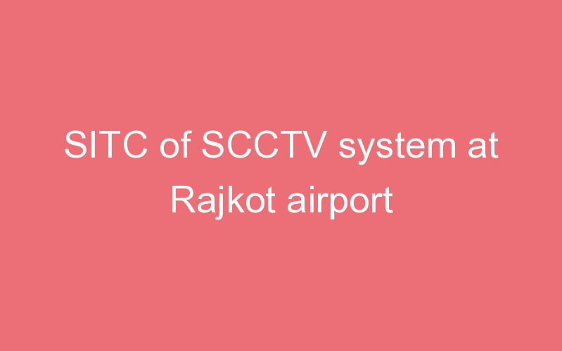 SITC of SCCTV system at Rajkot airport