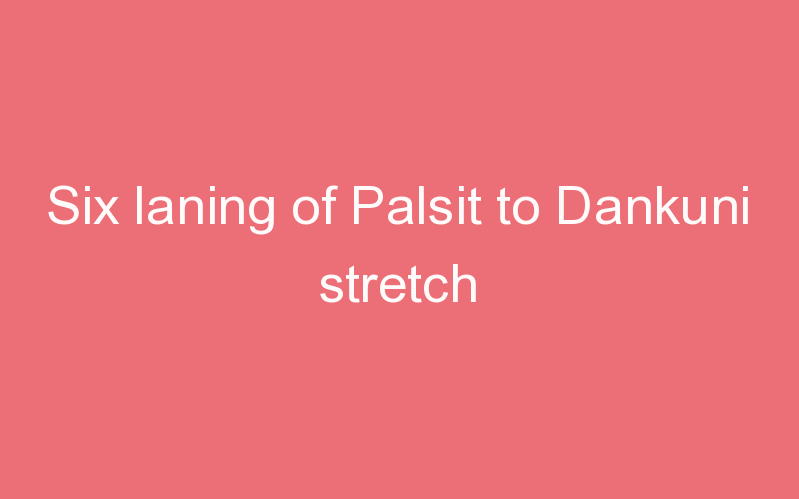 Six laning of Palsit to Dankuni stretch