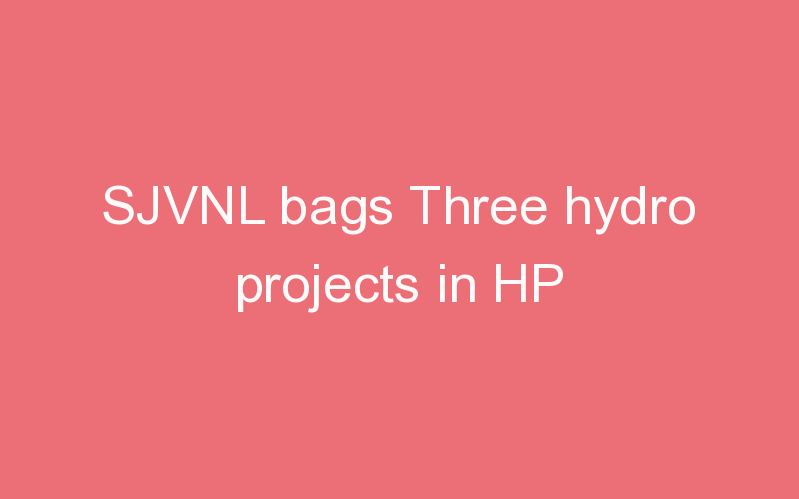 SJVNL bags Three hydro projects in HP