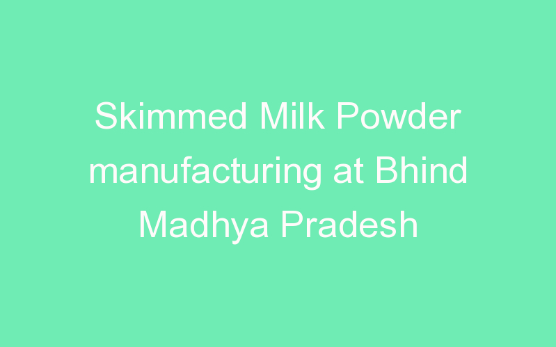 Skimmed Milk Powder manufacturing at Bhind Madhya Pradesh