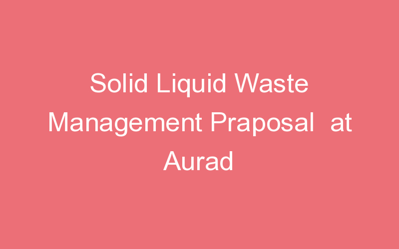 Solid Liquid Waste Management Praposal at Aurad