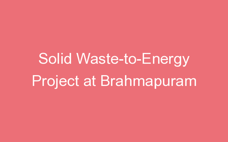 Solid Waste-to-Energy Project at Brahmapuram
