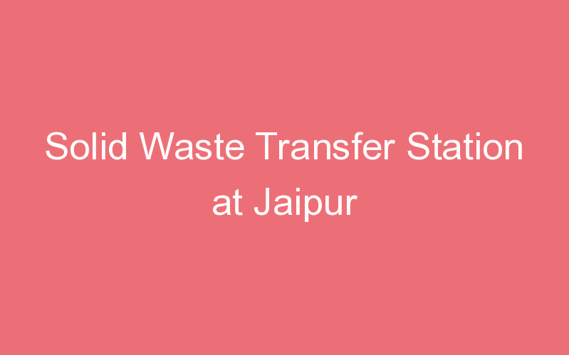 Solid Waste Transfer Station at Jaipur