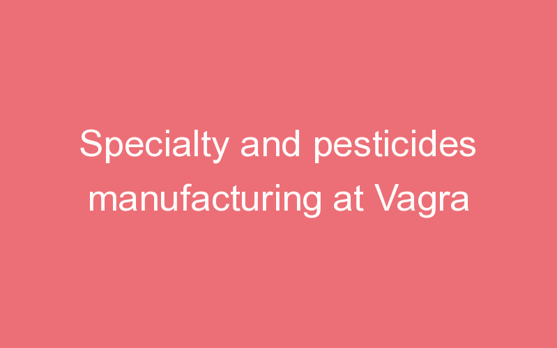 Specialty and pesticides manufacturing at Vagra