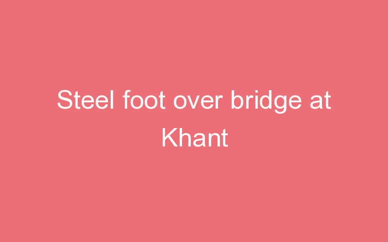 Steel foot over bridge at Khant