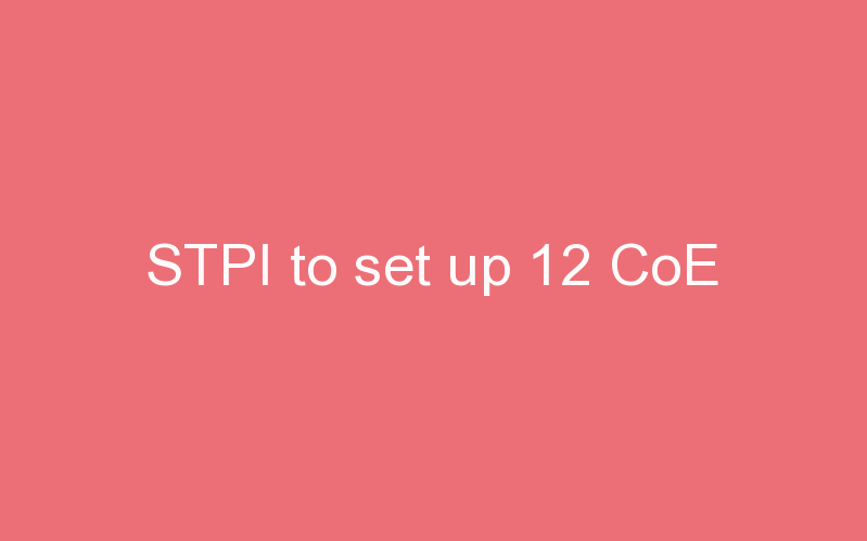 STPI to set up 12 CoE