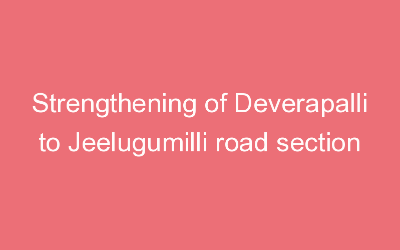 Strengthening of Deverapalli to Jeelugumilli road section