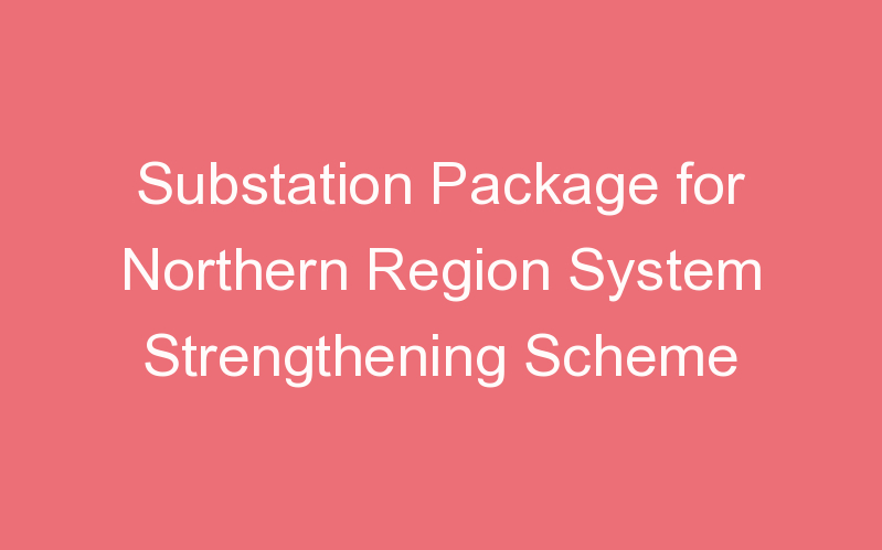 Substation Package for Northern Region System Strengthening Scheme