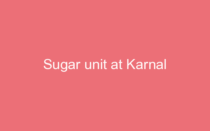 Sugar unit at Karnal