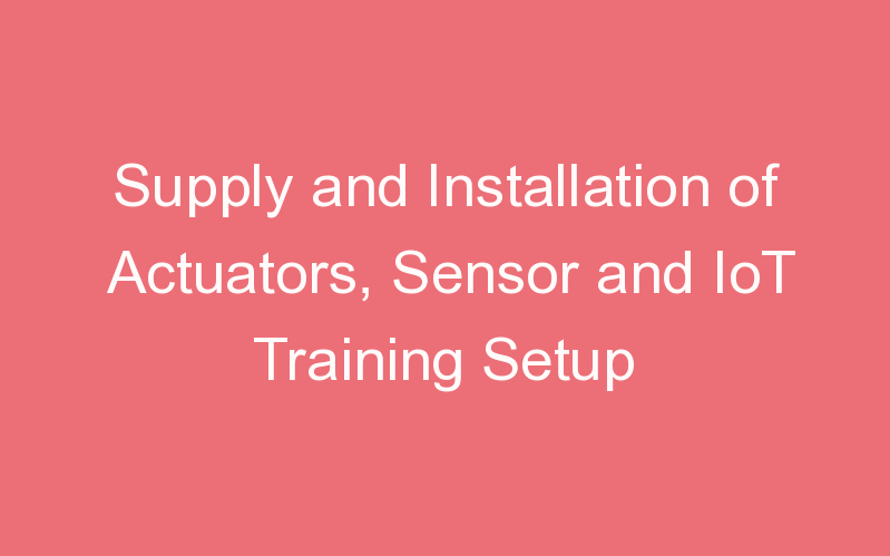 Supply and Installation of Actuators, Sensor and IoT Training Setup