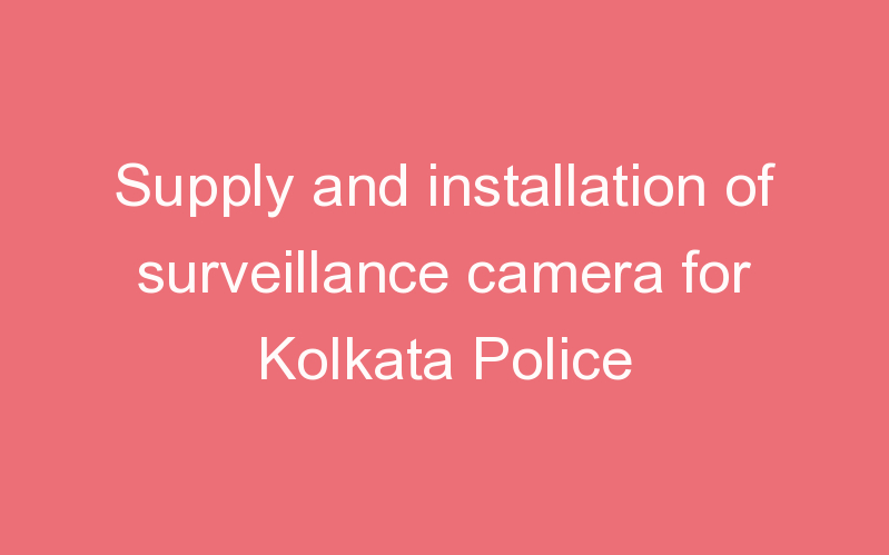 Supply and installation of surveillance camera for Kolkata Police