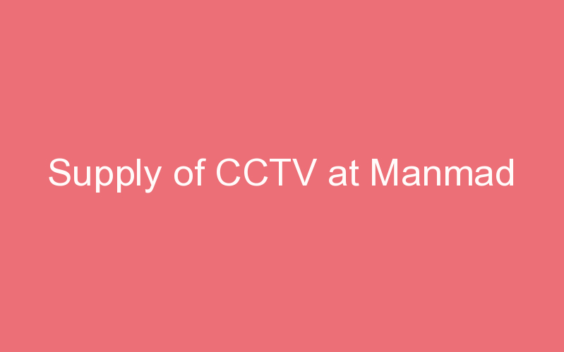 Supply of CCTV at Manmad