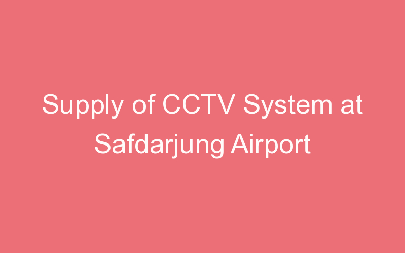 Supply of CCTV System at Safdarjung Airport