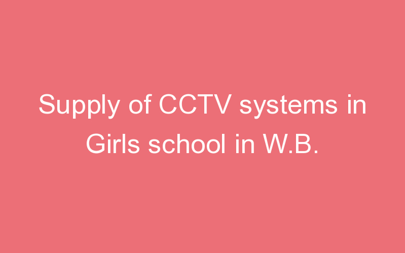 Supply of CCTV systems in Girls school in W.B.
