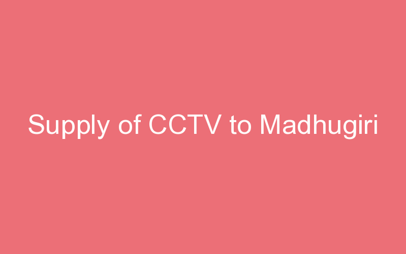 Supply of CCTV to Madhugiri