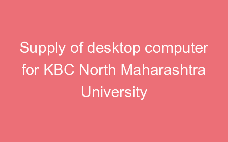 Supply of desktop computer for KBC North Maharashtra University