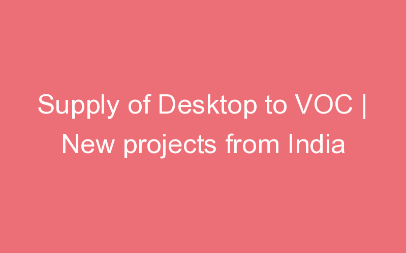 Supply of Desktop to VOC | New projects from India