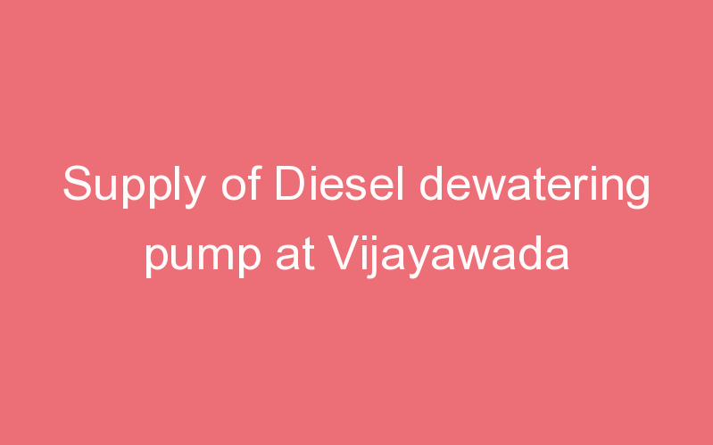 Supply of Diesel dewatering pump at Vijayawada