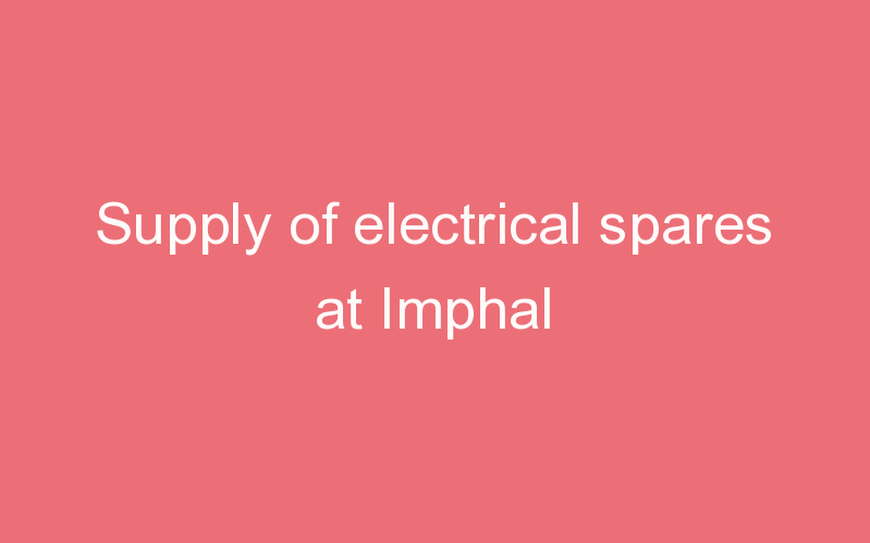 Supply of electrical spares at Imphal